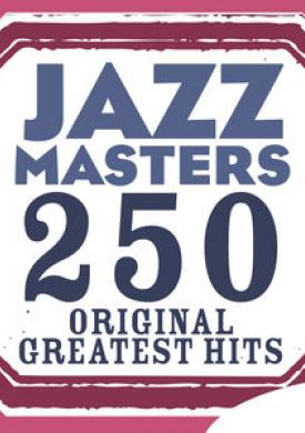 Jazz Masters 250 Original Greatest Hits